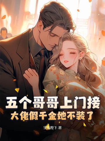 五个哥哥上门接,大佬假千金她不装了!全文免费阅读