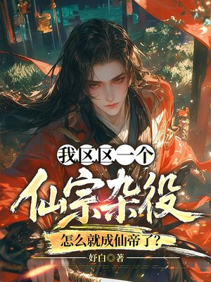 我区区一个仙宗杂役,怎么就成仙帝了?全文免费阅读