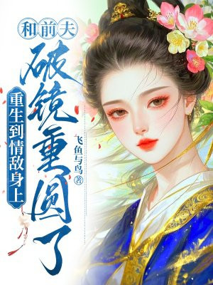 重生到情敌身上,和前夫破镜重圆了全文免费阅读