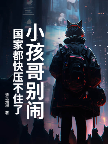 小孩哥别闹!国家都快压不住了全文免费阅读