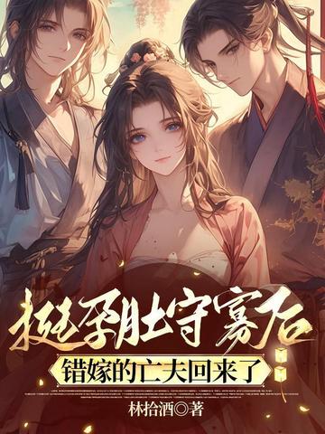 挺孕肚守寡后,错嫁的亡夫回来了全文免费阅读