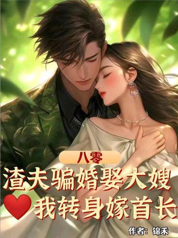 八零:渣夫骗婚娶大嫂,我转身嫁首长全文免费阅读