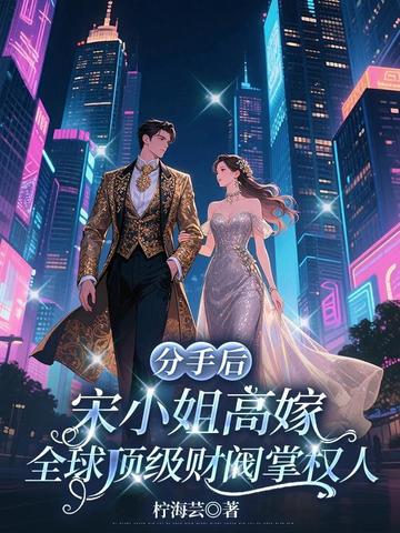 分手后,宋小姐高嫁全球顶级财阀掌权人全文免费阅读